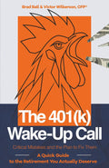 The 401(k) Wake-Up Call: Critical Mistakes and the Plan to Fix Them: A Quick Guide to the Retirement You Actually Deserve