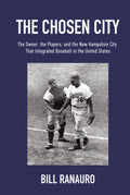 The Chosen City: The Owner, the Players, and the New Hampshire City that Integrated Baseball in the United States