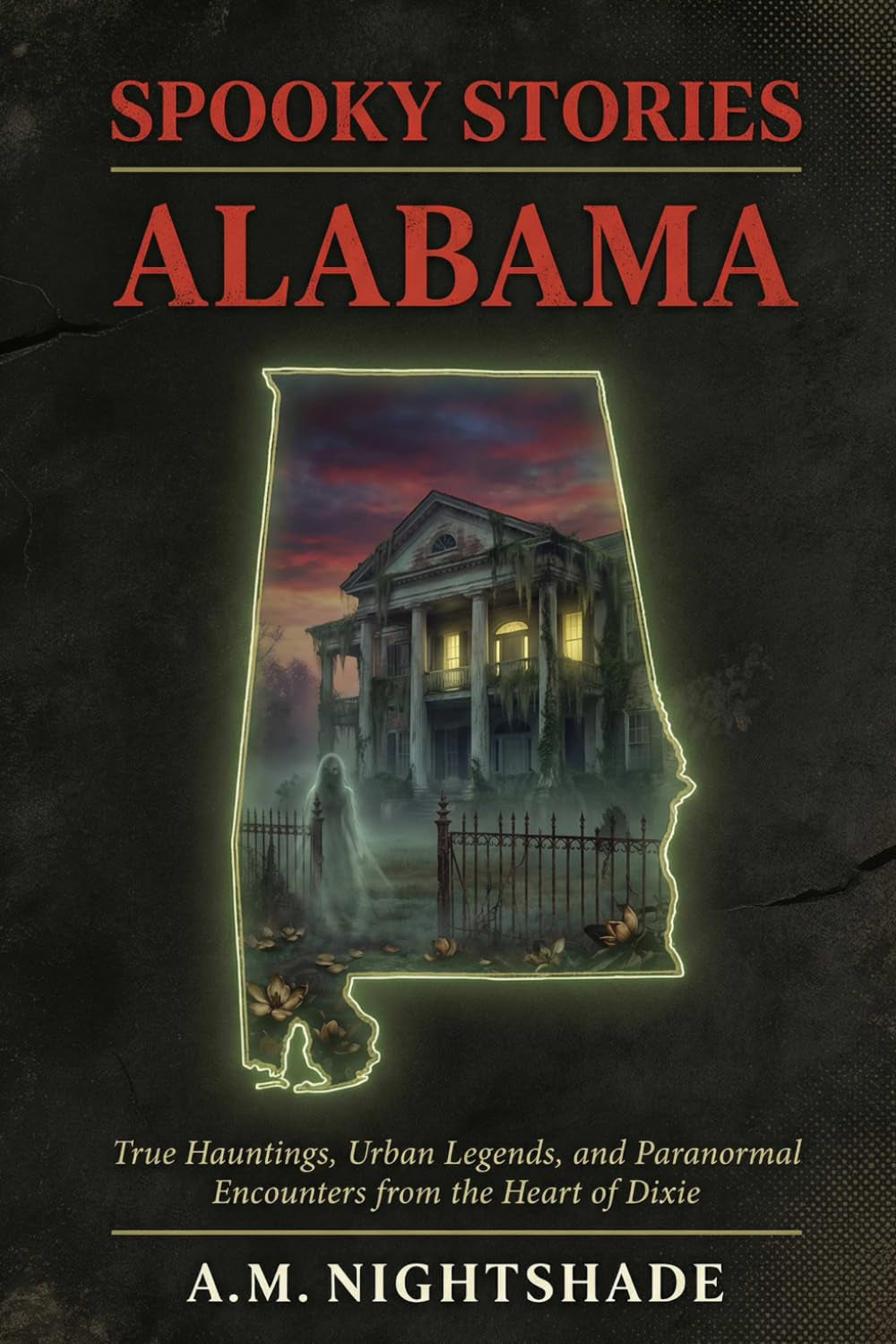 Alabama: True Hauntings, Urban Legends, and Paranormal Encounters from the Heart of Dixie (Spooky Stories: America's Haunted States)