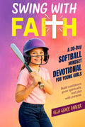 Swing with Faith: A 30-Day Softball Mindset Devotional for Young Girls to Build Confidence, Grow Spiritually, and Play with Purpose