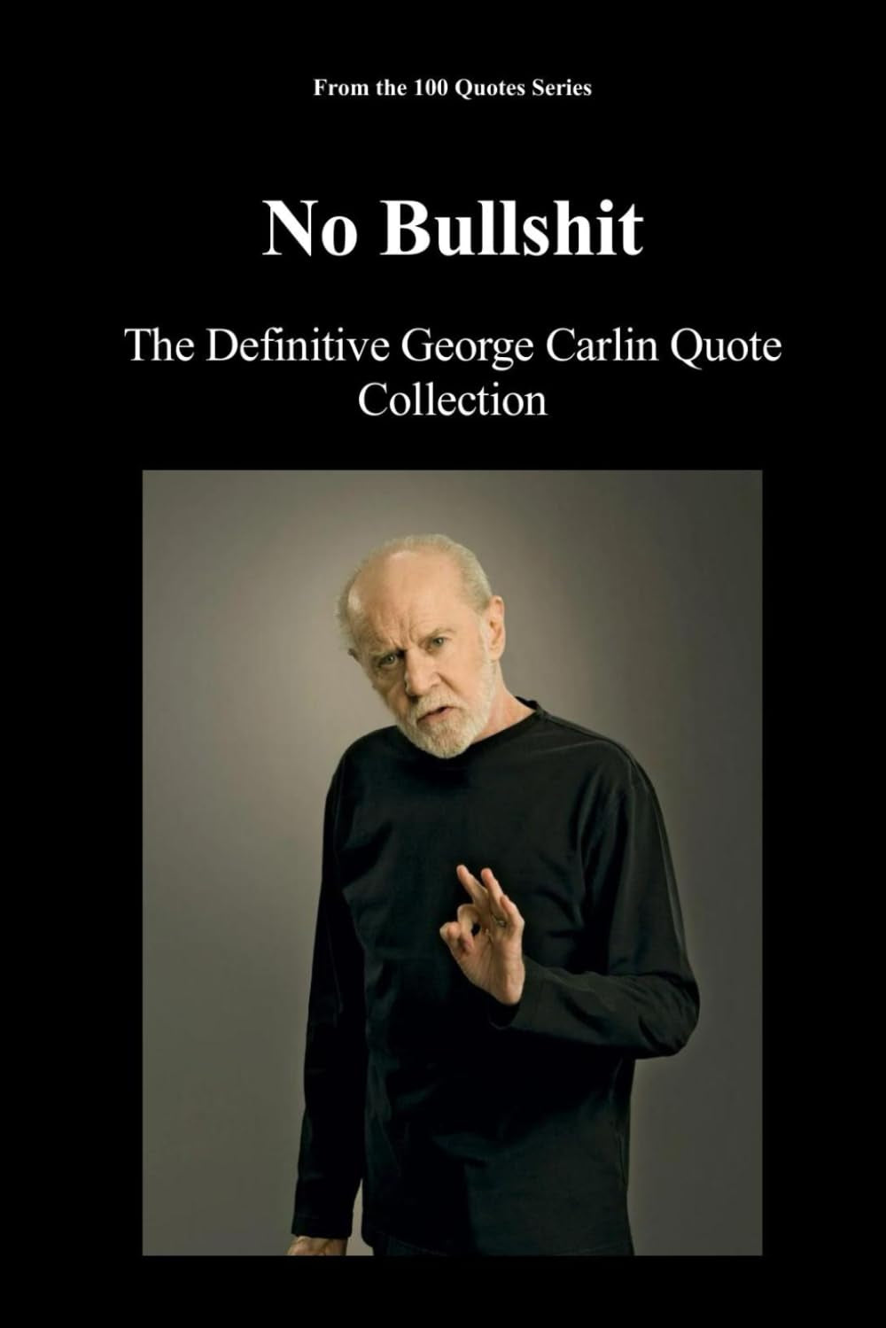 No Bullshit: The Definitive George Carlin Quote Collection (The 100 Quotes Series)