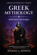 Greek Mythology: Kingdom of Hades: Underworld Myths, Chthonic Gods, and the Secrets of the Dead (Greek Mythology Series)