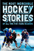 The Most Incredible Hockey Stories of All Time for Young Readers: True Inspirational Tales About Perseverance and Courage to Inspire Young Hockey Lovers (Inspiring Sports Stories for Kids)