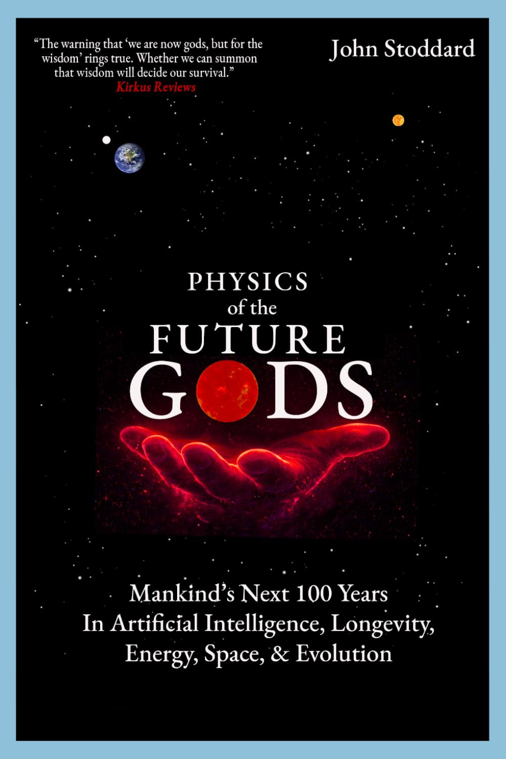 Physics of the Future Gods: Mankind's Next 100 Years in Artificial Intelligence, Longevity, Energy, Space, and Evolution