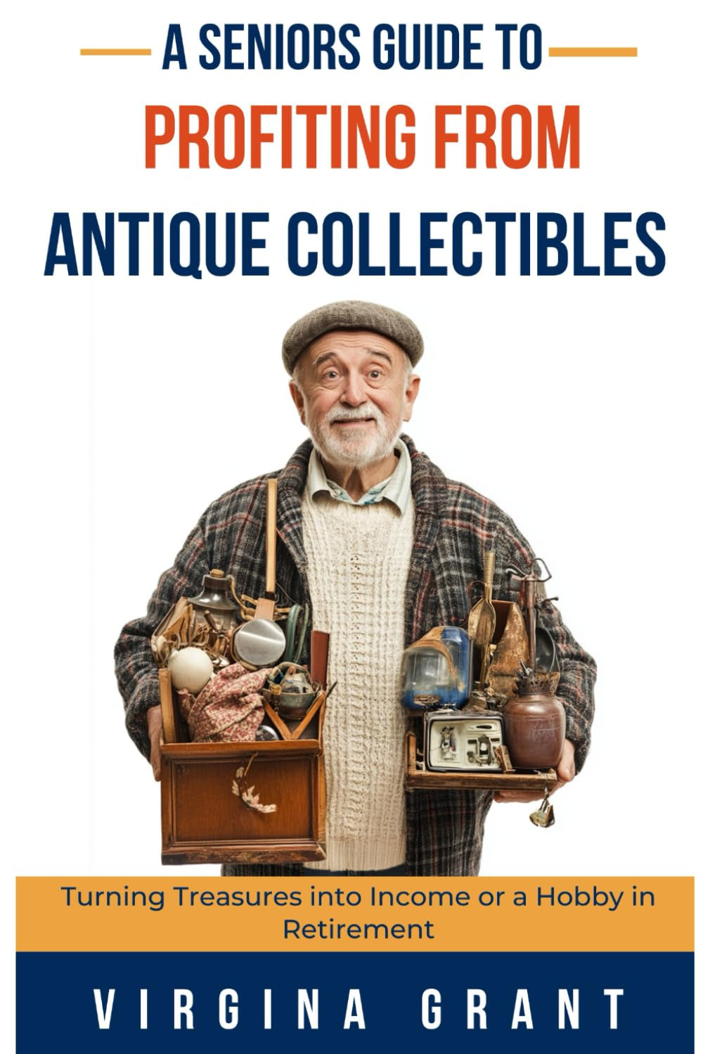A Seniors Guide to Profiting from Antique Collectibles: Turning Treasures Into Income or a Hobby In Retirement