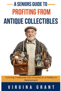 A Seniors Guide to Profiting from Antique Collectibles: Turning Treasures Into Income or a Hobby In Retirement