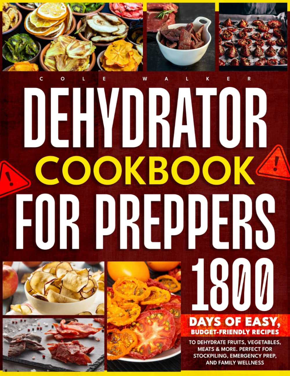 Dehydrator Cookbook for Preppers: 1800 Days of Easy, Budget-Friendly Recipes to Dehydrate Fruits, Vegetables, Meats & More. Perfect for Stockpiling, Emergency Prep, and Family Wellness