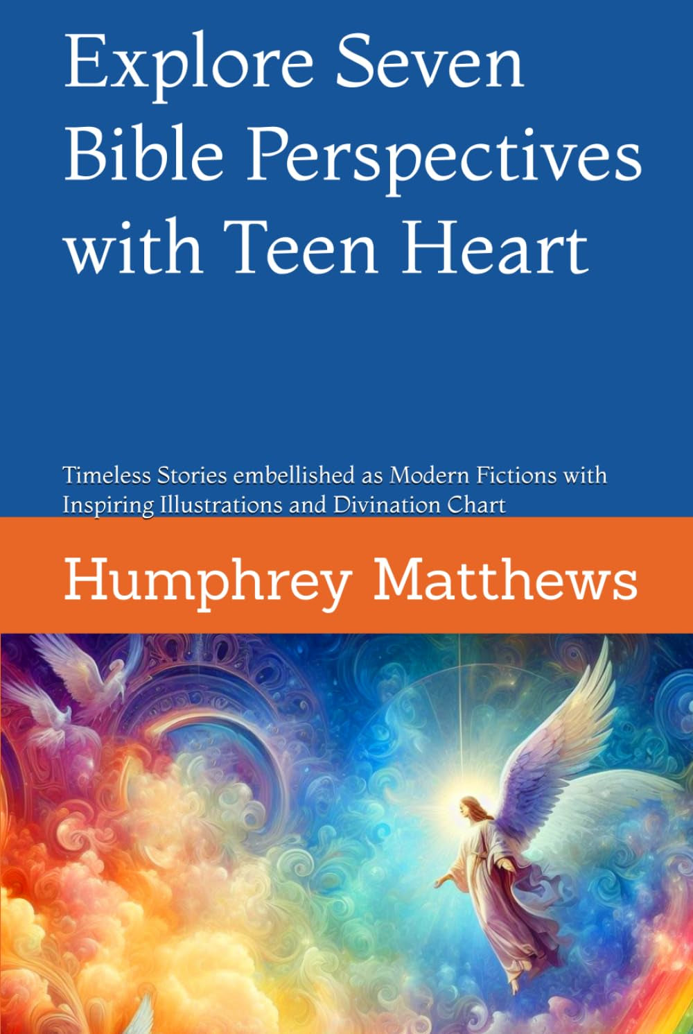 Explore Seven Bible Perspectives with Teen Heart: Timeless Stories embellished as Modern Fictions with Inspiring Illustrations and Divination Chart