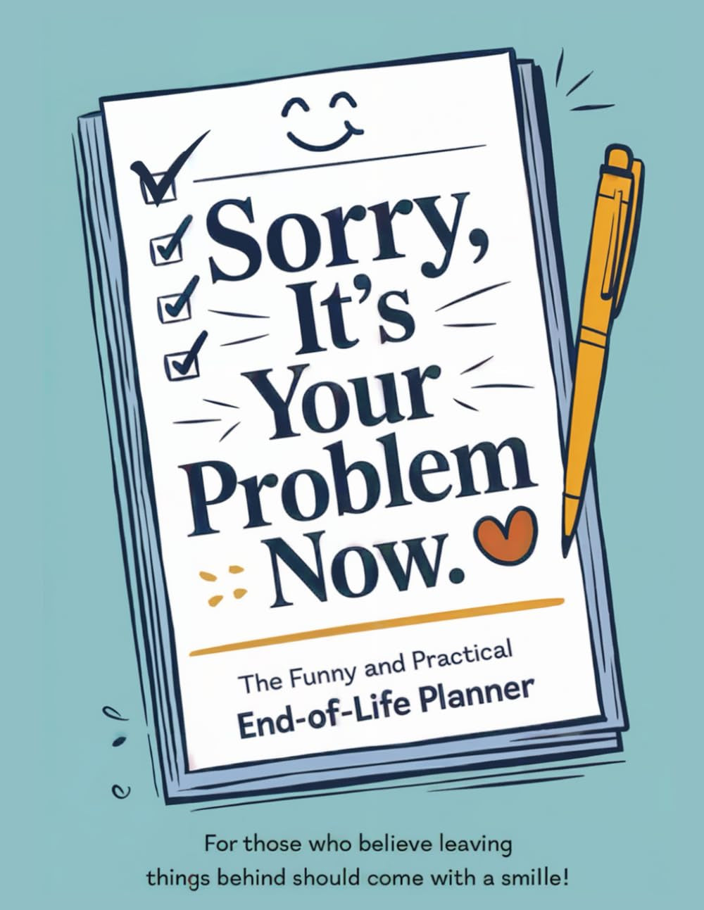 Sorry, it's Your Problem Now End of Life Planner: Funny and Practical Organizer For Your Legacy