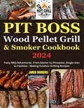 Pit Boss Wood Pellet Grill & Smoker Cookbook 2024: Tasty BBQ Adventures. From Starter to Pitmaster, Single men to Families - Making Outdoor Grilling Recipes