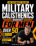 The Ultimate 28-Day Military Calisthenics Workout for Men Over 50: A No-Equipment Home Plan to Build Strength, Energy & a Lean, Powerful Body—Joint-Friendly 15, 30 & 45-Minute Workouts for 50 & 60+