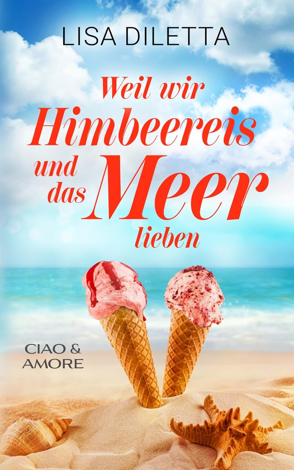 Weil wir Himbeereis und das Meer lieben: Ciao und Amore (German Edition)