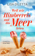 Weil wir Himbeereis und das Meer lieben: Ciao und Amore (German Edition)