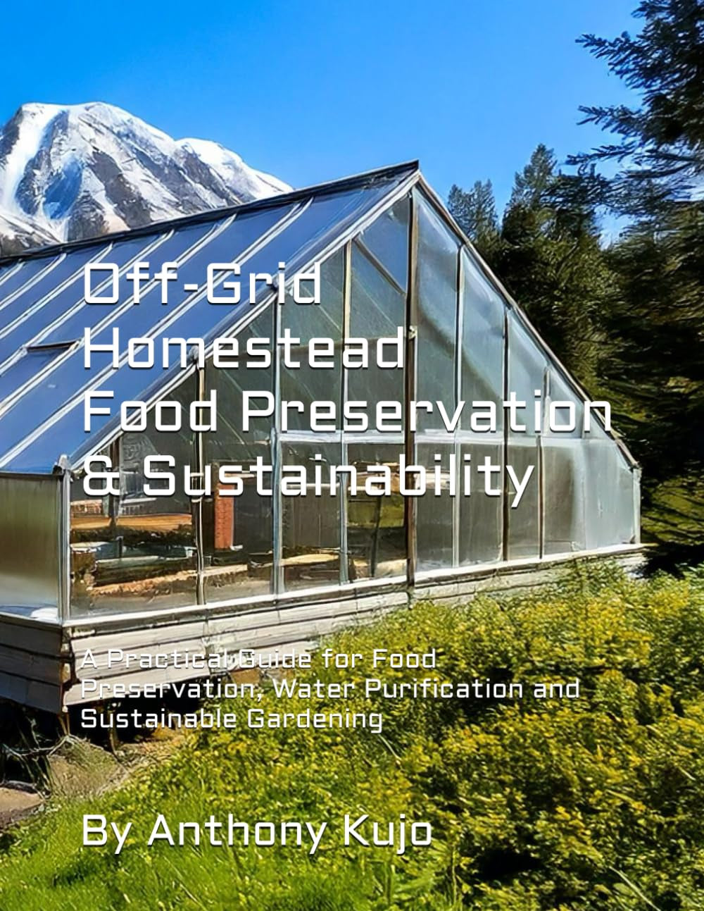 Off-Grid Homestead Food Preservation & Sustainability: A Practical Guide for Food Preservation, Water Purification and Sustainable Gardening (Off Grid ... for Sustainable Off Grid Living and Thriving)