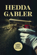 HEDDA GABLER (LARGE PRINT EDITION): A Psychological Drama of Power, Desire, Social Constraint, and Inner Rebellion