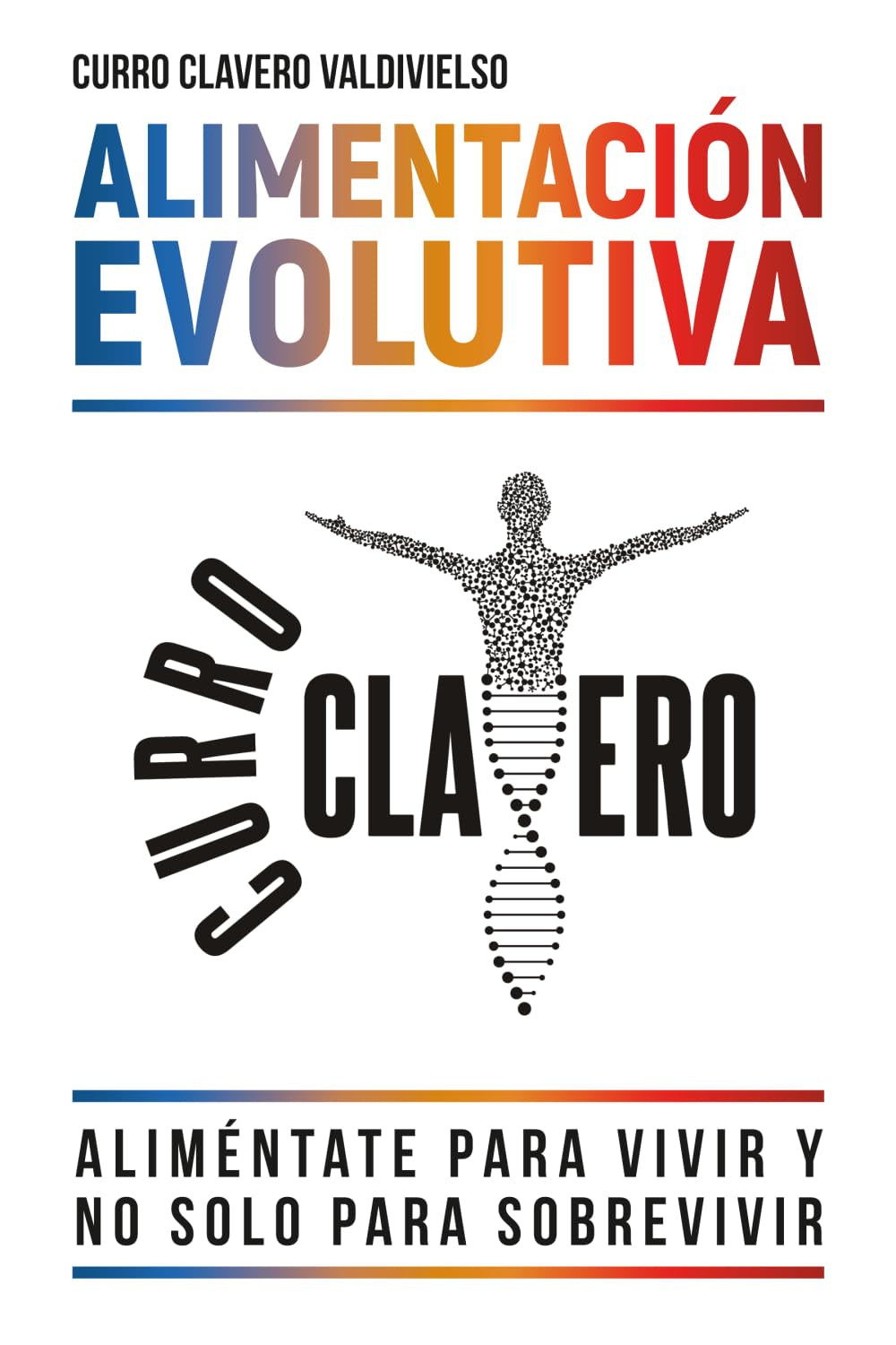 ALIMENTACIÓN EVOLUTIVA: Aliméntate para vivir y no solo para sobrevivir - MÉTODO CLAVERO (Spanish Edition)