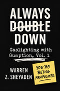 Always Double Down: Gaslighting With Gumption Volume I