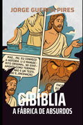 Gibíblia, A fábrica de absurdos: A História de Jesus Sob uma Lente Ateísta (Estudos Bíblicos para ateus) (Portuguese Edition)