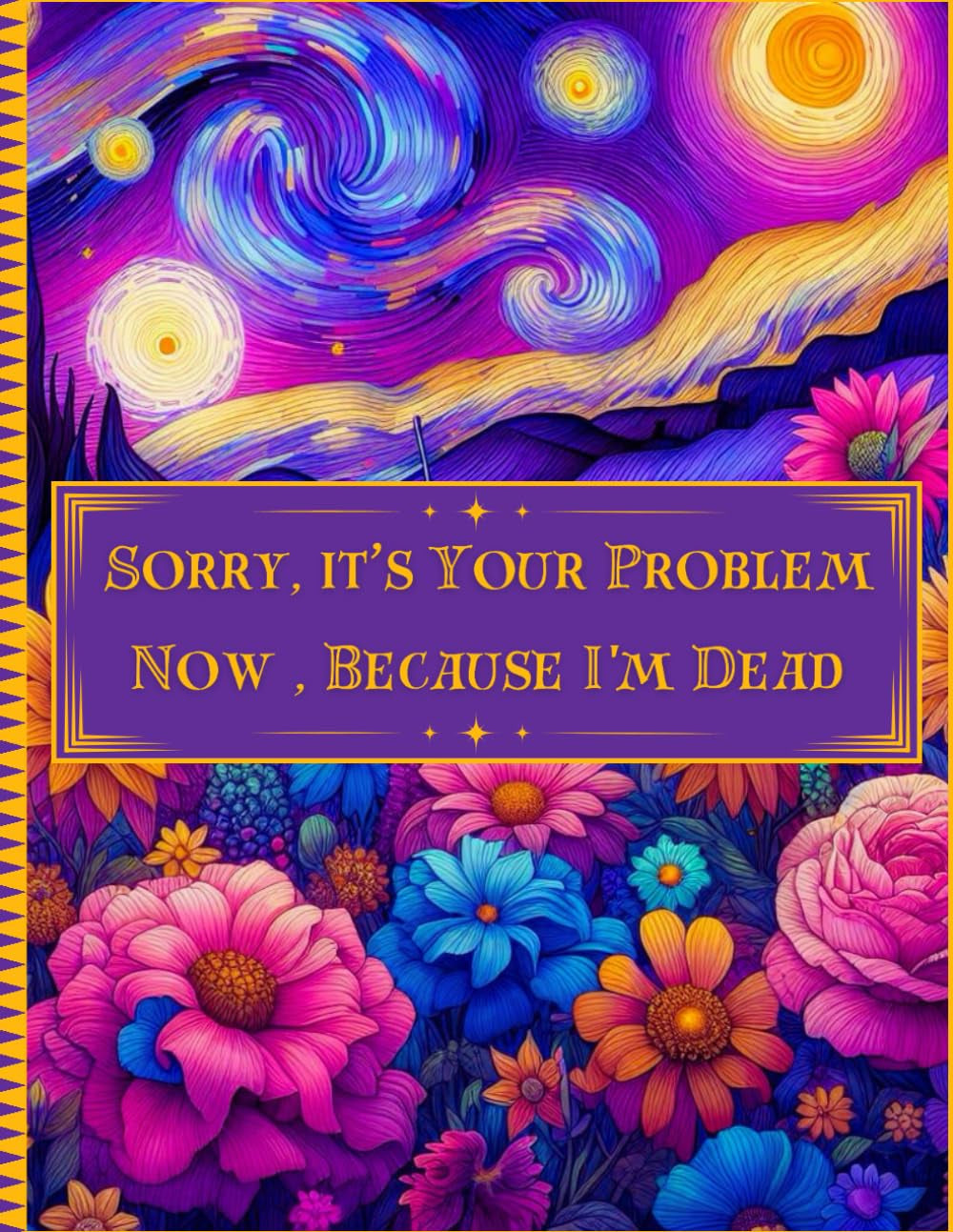 Sorry, it’s Your Problem Now, Because I'm Dead: End of Life Planner Final Wishes Organizer | A Simple Guide for Your Family After You Pass Away