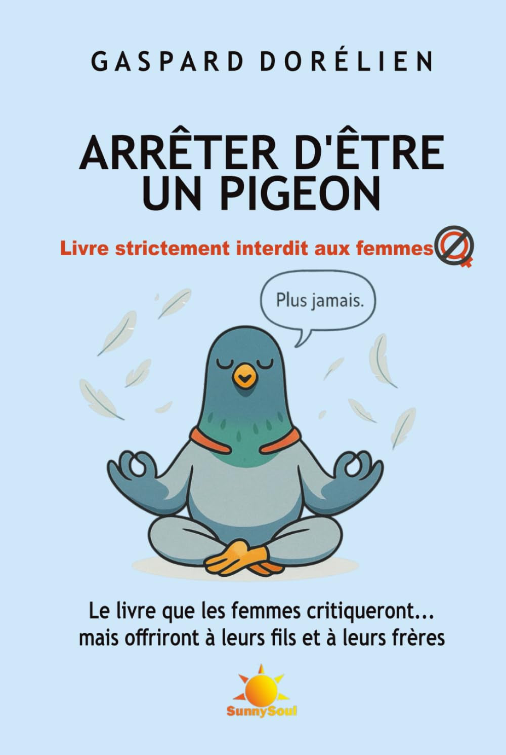 Arrêter d'être un pigeon: Livre strictement interdit aux femmes (Elle et lui) (French Edition)