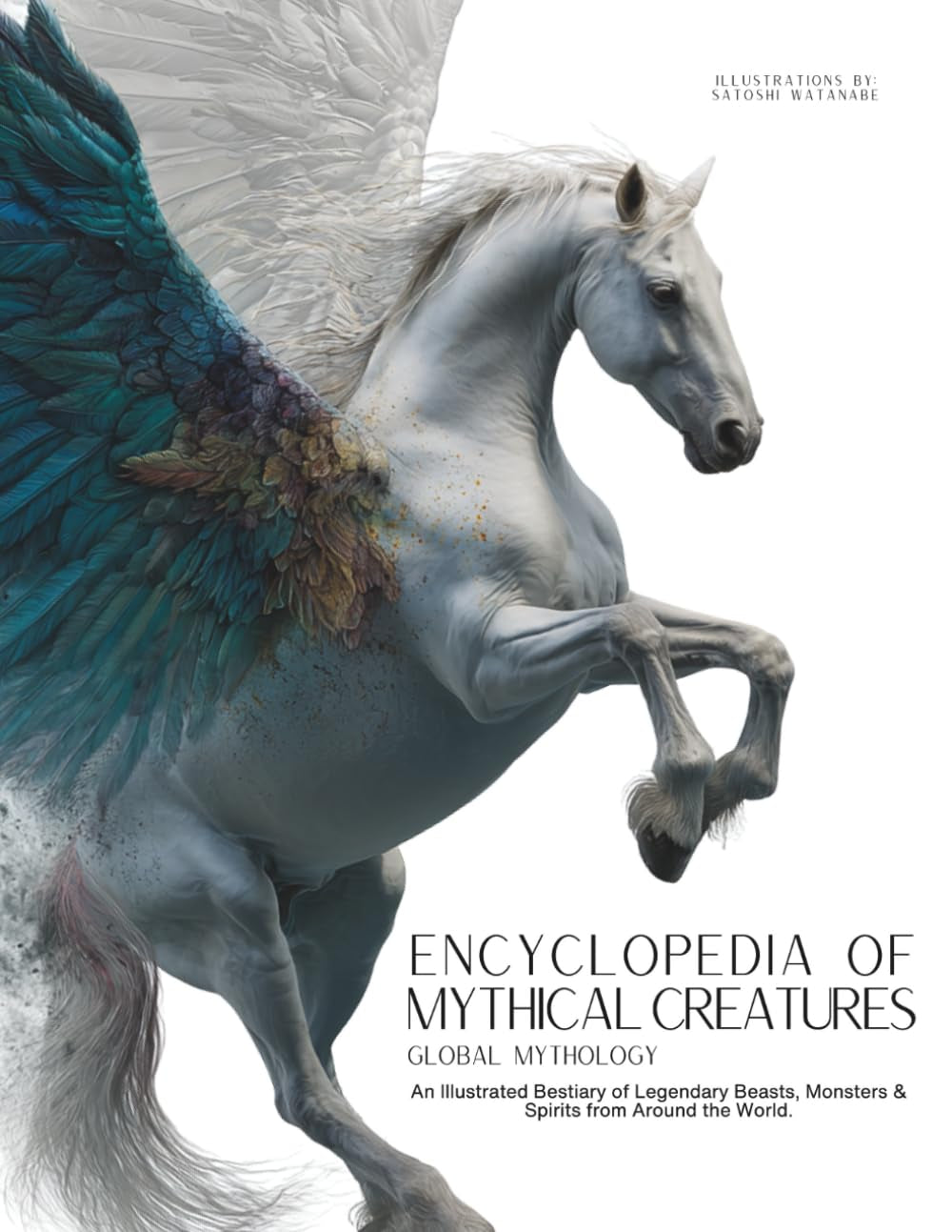 Encyclopedia of Mythical Creatures - Global Mythology: An Illustrated Bestiary of Legendary Beasts, Monsters & Spirits from Around the World. (Mythology and Folklore)