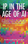 IP in the Age of AI: 25 Questions about AI, Copyrights, Trademarks, Patents, and the Future of Human Creativity Answered