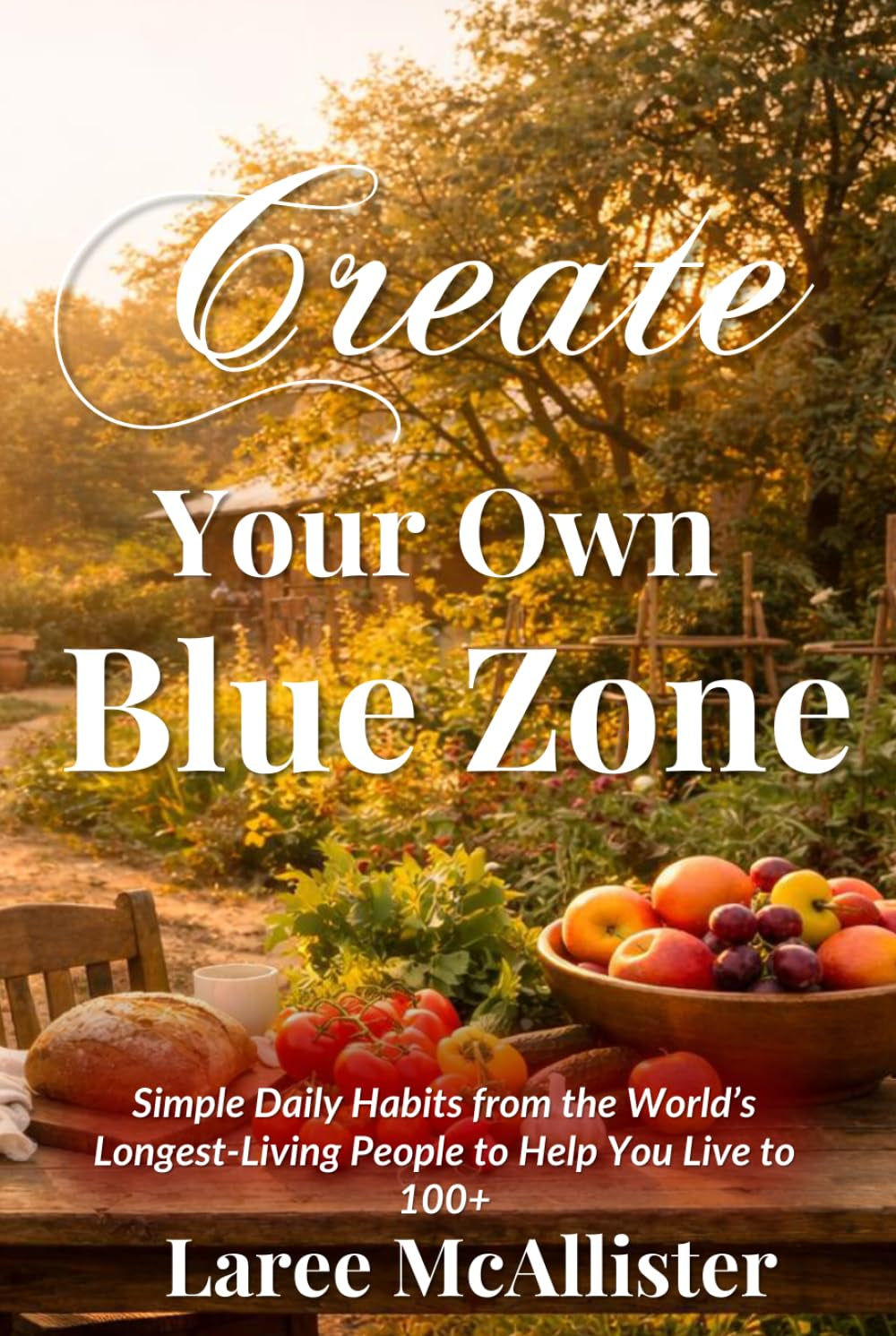 Create Your Own Blue Zone: Simple Daily Habits from the World’s Longest-Living People to Help You Live to 100+