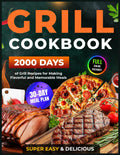 Grill Cookbook: 2000 Days of Super Easy & Delicious Grill Recipes with a 30-Day Meal Plan for Making Flavorful and Memorable Meals (Grilling and BBQ Cookbook)