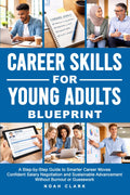 Career Skills for Young Adults Blueprint: A Step-By-Step Guide to Smarter Career Moves, Confident Salary Negotiation, and Sustainable Advancement Without Burnout or Guesswork