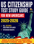 US Citizenship Test Study Guide For New Americans: A Clear And Simple Path To Mastering the Naturalization Exam With All 100 Civics Questions Explained In Everyday English And Interview Insights