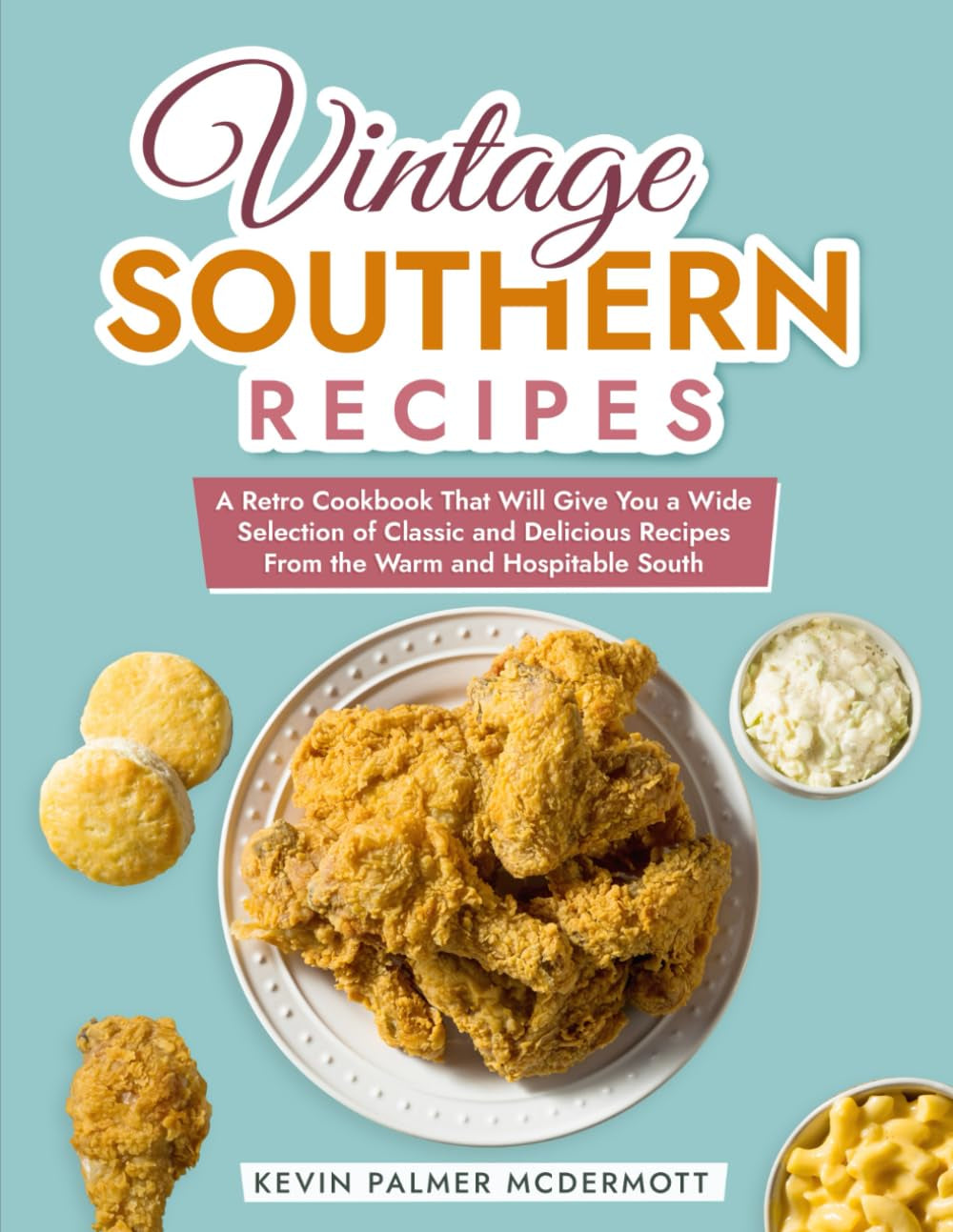 Vintage Southern Recipes: A Retro Cookbook That Will Give You a Wide Selection of Classic and Delicious Recipes From the Warm and Hospitable South (Vintage and Retro Cookbooks)