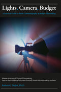 Lights, Camera, Budget: A Practical Guide to Basic Cinematography & Budget Filmmaking: Master the Art of Digital Filmmaking: Step-by-Step Guidance to Achieve Stunning Visuals Without Breaking the Bank