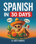 Spanish in 30 Days: Learn Spanish for Beginners - The Anti-Textbook for Real Conversations, Slang & Everyday Phrases You’ll Actually Use