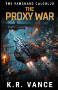 The Proxy War: A Hard Science Fiction Space Fleet Thriller (The Vanguard Calculus)