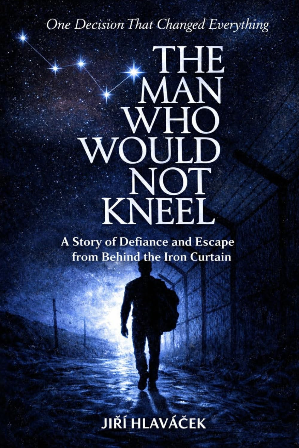 The Man Who Would Not Kneel: A Story of Defiance and Escape from Behind the Iron Curtain