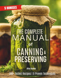 The Complete Manual of Canning and Preserving: Master 9 Essential Techniques for Long-Term Storage and Self-Sufficiency — From Canning to Freeze Drying, It’s All Here