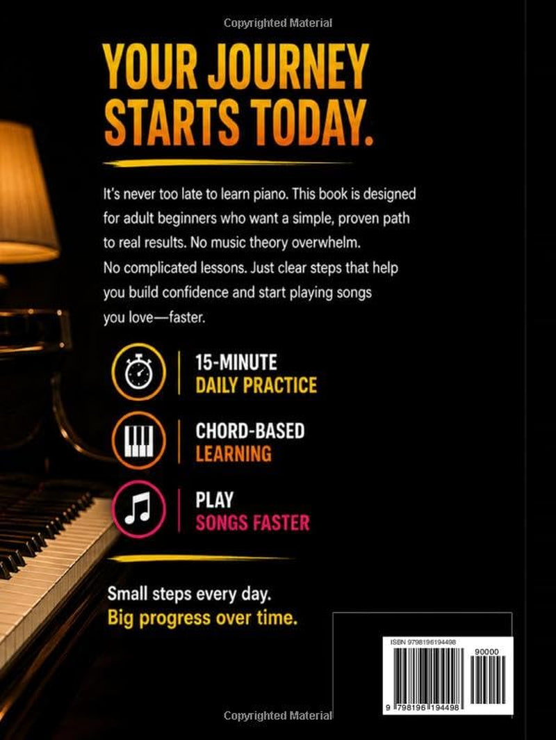 Piano Book for Adult Beginners: Learn Piano in 15 Minutes a Day. A Step-by-Step Chord-Based Course to Play Songs Fast. Teach Yourself Piano Without Reading Music or Wasting Time + Simple Practice Plan