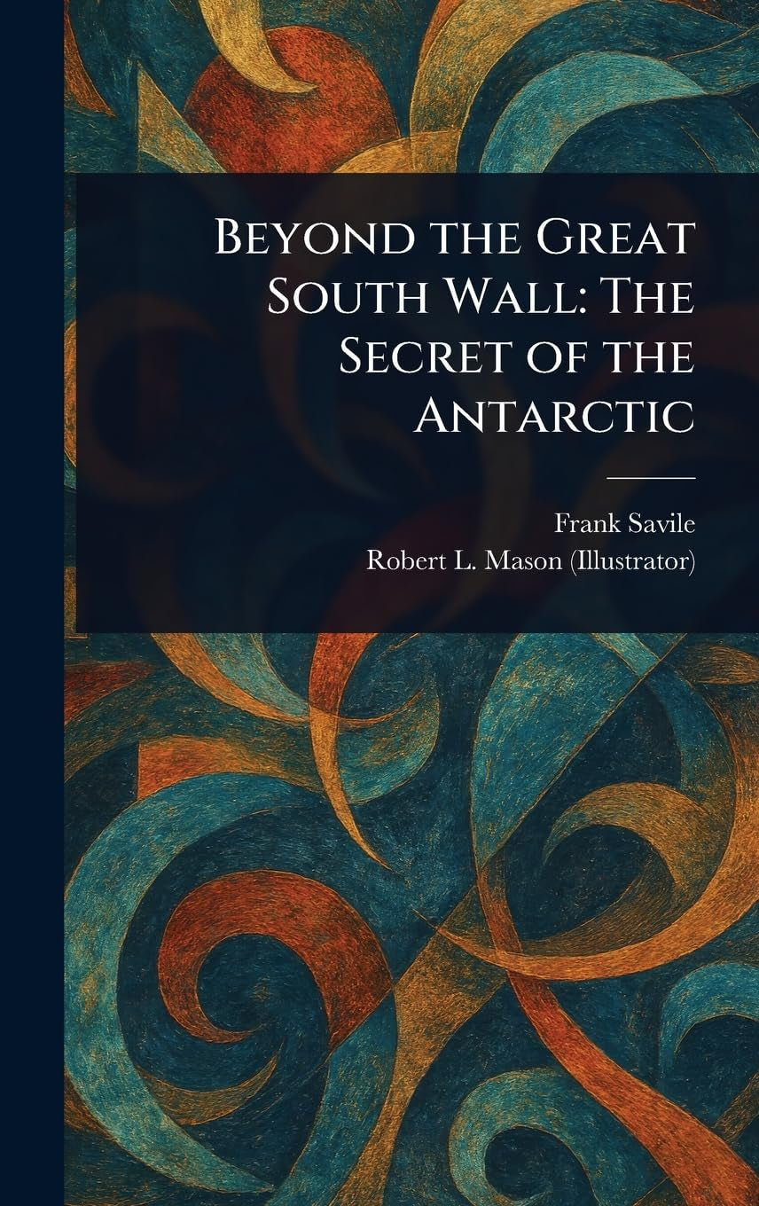 Beyond the Great South Wall: The Secret of the Antarctic