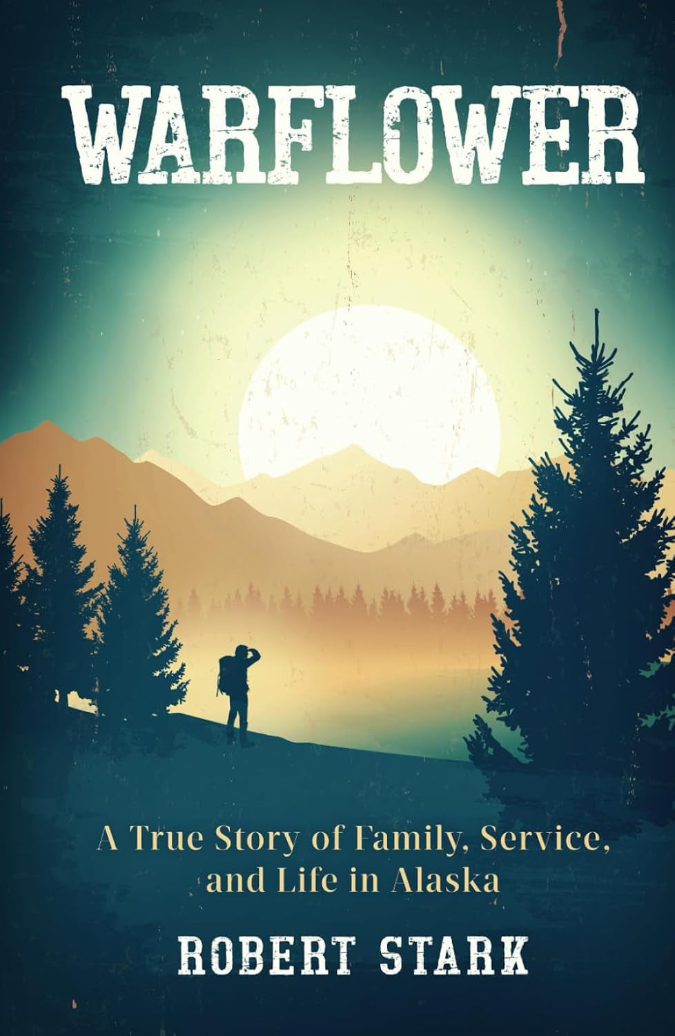Warflower: A True Story of Family, Service, and Life in Alaska