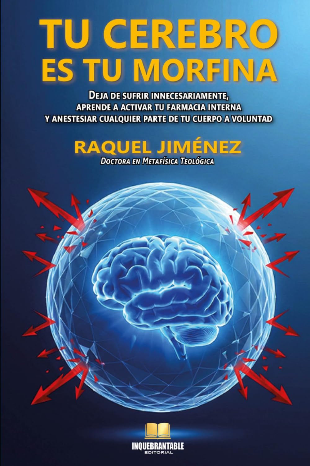 TU CEREBRO ES TU MORFINA: Deja de sufrir innecesariamente, aprende a activar tu farmacia interna y anestesiar cualquier parte de tu cuerpo a voluntad (Spanish Edition)