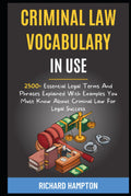 Criminal Law Vocabulary In Use: 2500+ Essential Legal Terms And Phrases Explained With Examples You Must Know About Criminal Law For Legal Success. (Legal Success Secrets)