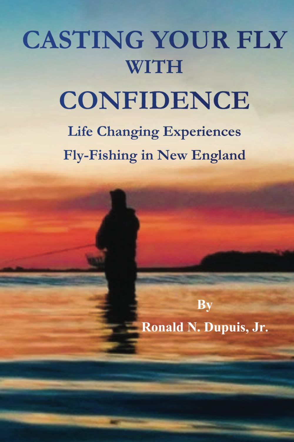 Casting Your Fly With Confidence: Life Changing Experiences Fly-Fishing in New England