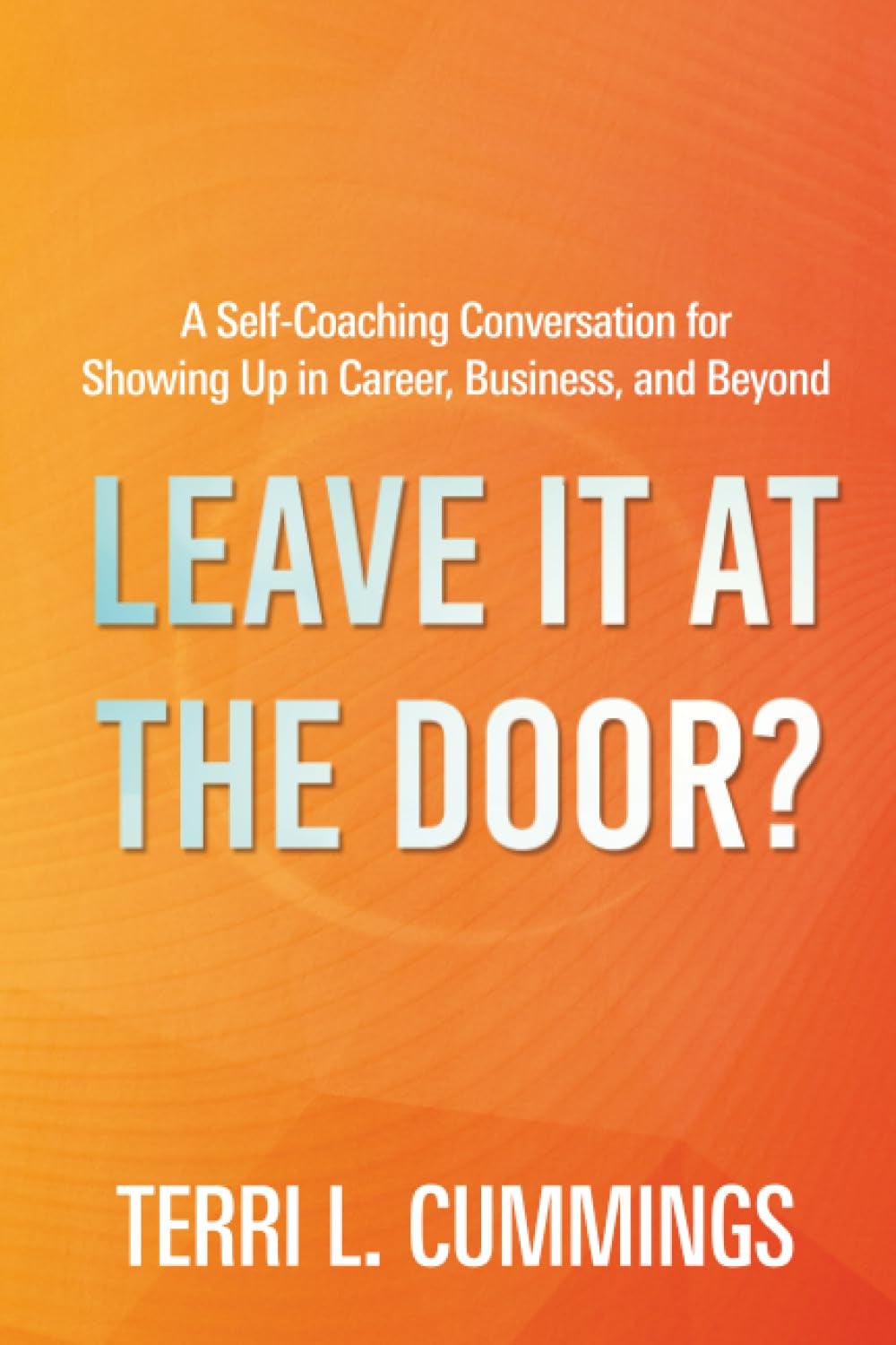 Leave It at the Door?: A Self-Coaching Conversation for Showing Up in Career, Business, and Beyond