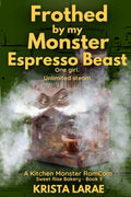 Frothed by my Monster Espresso Beast: One girl. Unlimited steam. (Sweet Rise Bakery - A Kitchen Monster RomCom)