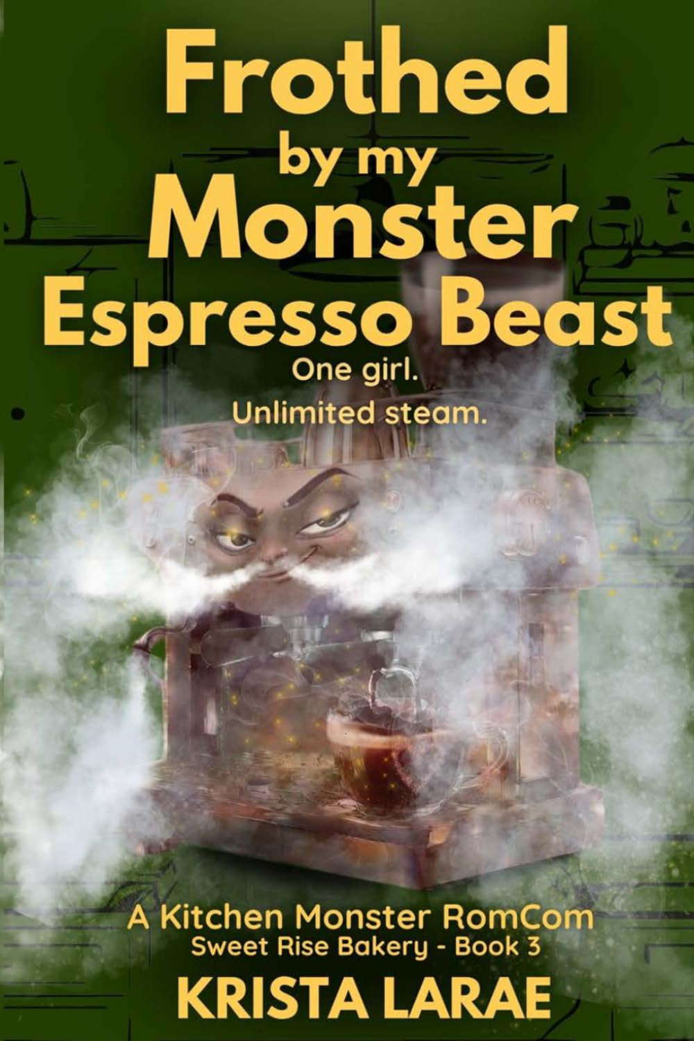 Frothed by my Monster Espresso Beast: One girl. Unlimited steam. (Sweet Rise Bakery - A Kitchen Monster RomCom)
