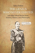 The Genius Who Never Existed and other Short Stories from Science, History and Philosophy