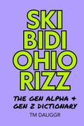 Skibidi Ohio Rizz: The Gen Alpha & Gen Z Dictionary: Understanding the slang that’s taking over the internet