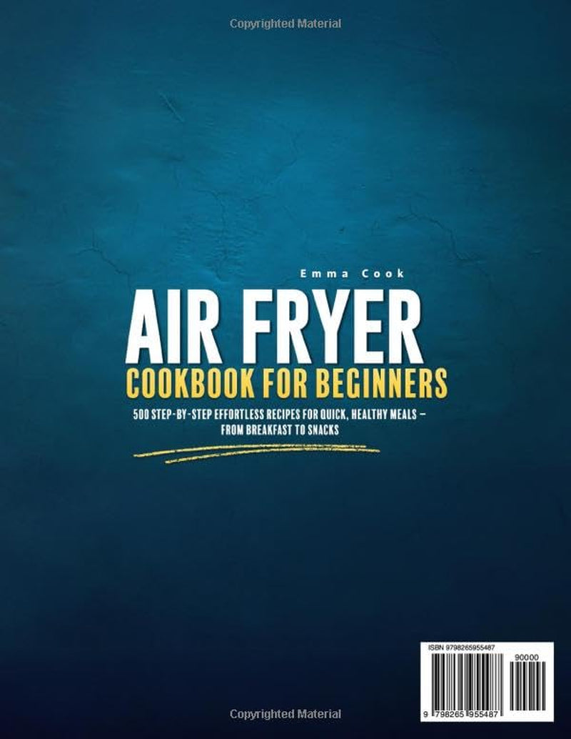 THE COMPLETE AIR FRYER COOKBOOK For Beginners: 500 Step-by-Step Effortless Recipes for Quick, Healthy Meals – From Breakfast to Snacks