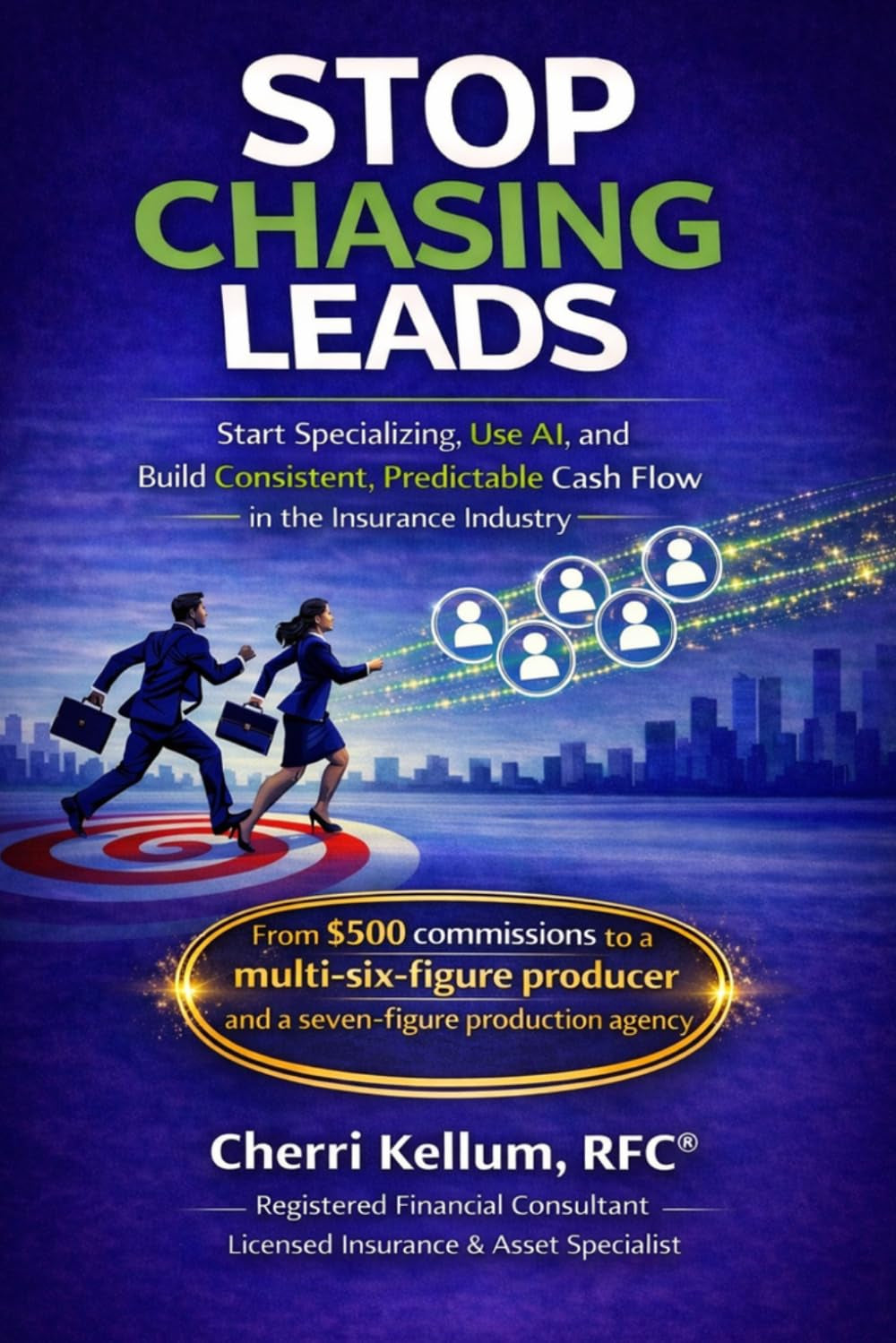 STOP CHASING LEADS: Start Specializing, Use AI, and Build Consistent, Predictable Cash Flow in the Insurance Industry