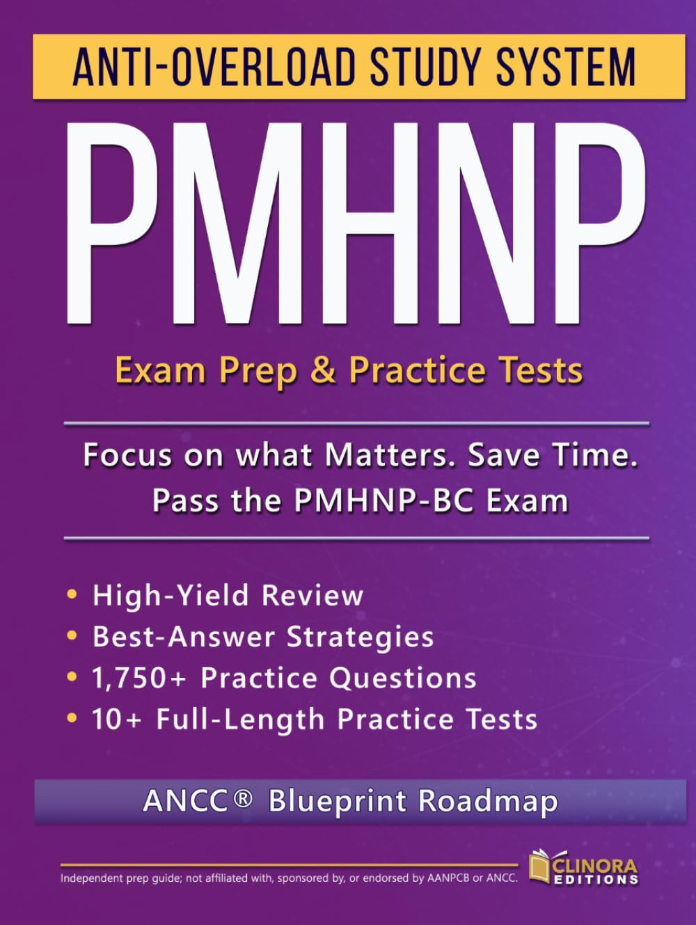 PMHNP Anti-Overload Study System: Focus on What Matters, Save Time, and Ace the PMHNP-BC Exam with an ANCC® Blueprint Roadmap, High-Yield Review, and Full-Length Practice Tests with Rationales